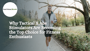 Why Tactical X Abs Stimulators Are Becoming the Top Choice for Fitness Enthusiasts