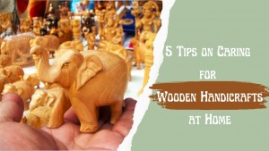 5 Tips on Caring for Wooden Handicrafts at Home