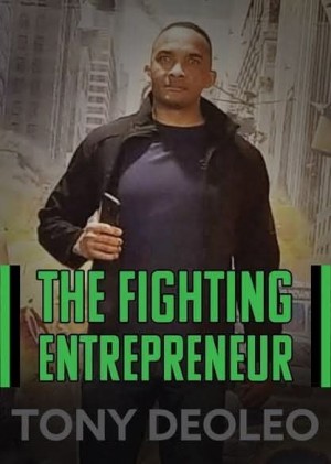 From Poverty to Power: Tony Deoleo — The Fighting Entrepreneur Inspiring a Global Legacy