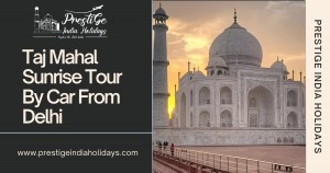 Taj Mahal Sunrise Tour By Car From Delhi