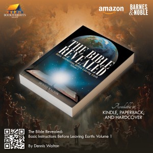 Dennis Walton - The Bible Revealed: Basic Instructions Before Leaving Earth: Volume 1