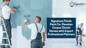 Signature Finish Paint Co Elevates Corpus Christi Homes with Expert Professional Painters