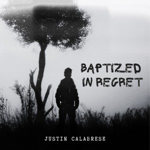 Justin Calabrese Album, Baptized in Regret