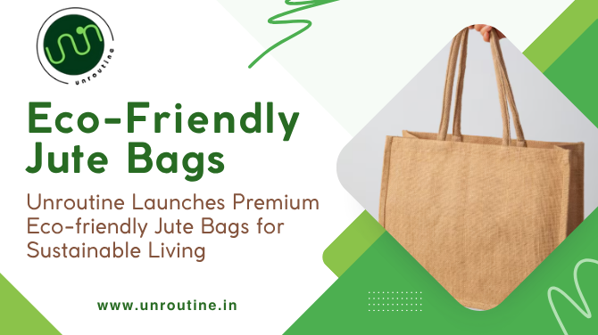 Unroutine Launches Premium Eco-friendly Jute Bags for Sustainable Living