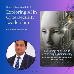 Pinaki Ranjan Aich Releases the Most Exemplary Work on Cyber Threats and AI Defense