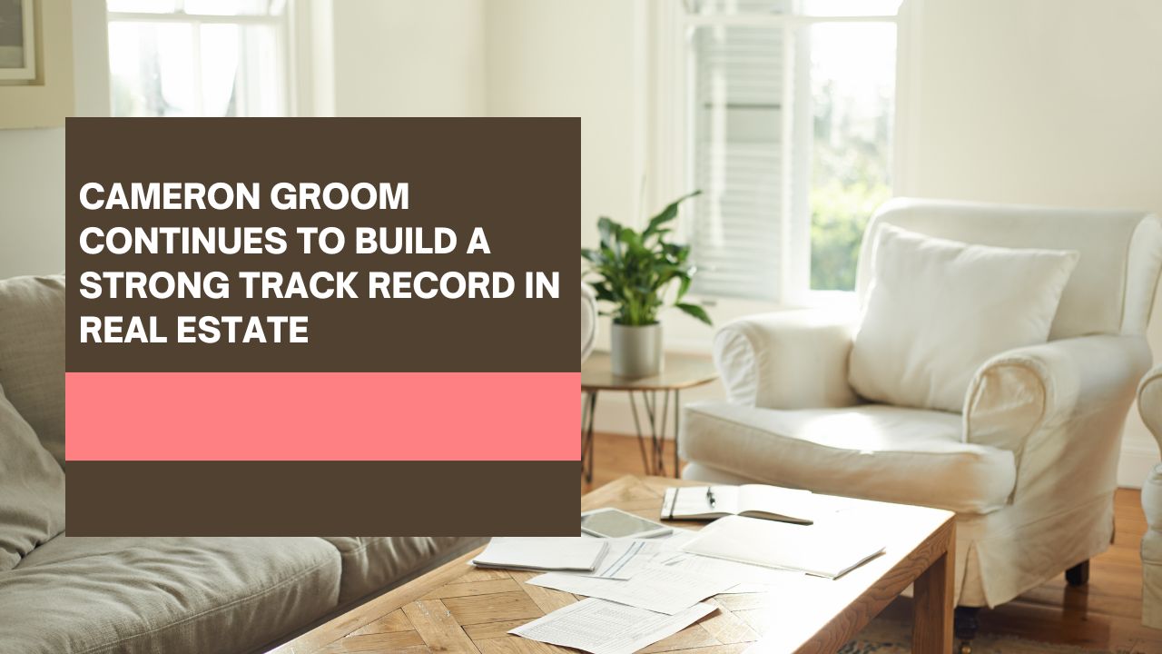 Cameron Groom Continues to Build a Strong Track Record in Real Estate