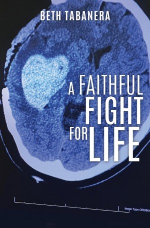 A Story of Courage in the Face of Adversity — A Faithful Fight for Life by Beth Tabanera Brings