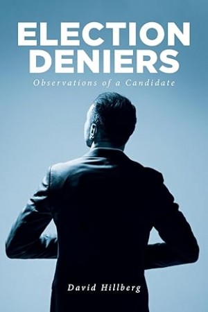 David Hillberg Confronts California Politics in New Book Election Deniers: Observations of a Candidate