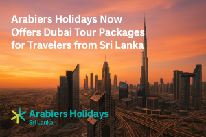 Arabiers Holidays Now Offers Dubai Tour Packages for Travelers from Sri Lanka