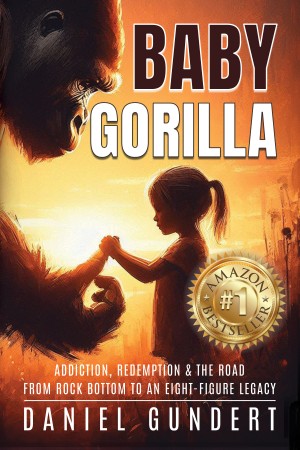 Baby Gorilla: Addiction, Redemption, & the Road from Rock Bottom to an Eight-Figure Legacy