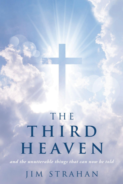 The Third Heaven and the Unutterable Things That Can Now Be Told by Jim Strahan The Third Heaven and the Unutterable Things That Can Now Be Told by Jim Strahan