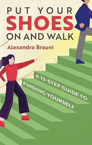 A Step Toward Freedom: Alexandra Brauni’s Put Your Shoes On and Walk Inspires the Journey Back to Yourself