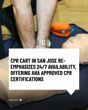CPR Cart in San Jose Re emphasizes 247 Availability Offering AHA Approved CPR Certifications