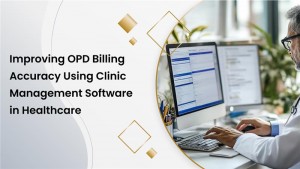Improving OPD Billing Accuracy Using Clinic Management Software in Healthcare