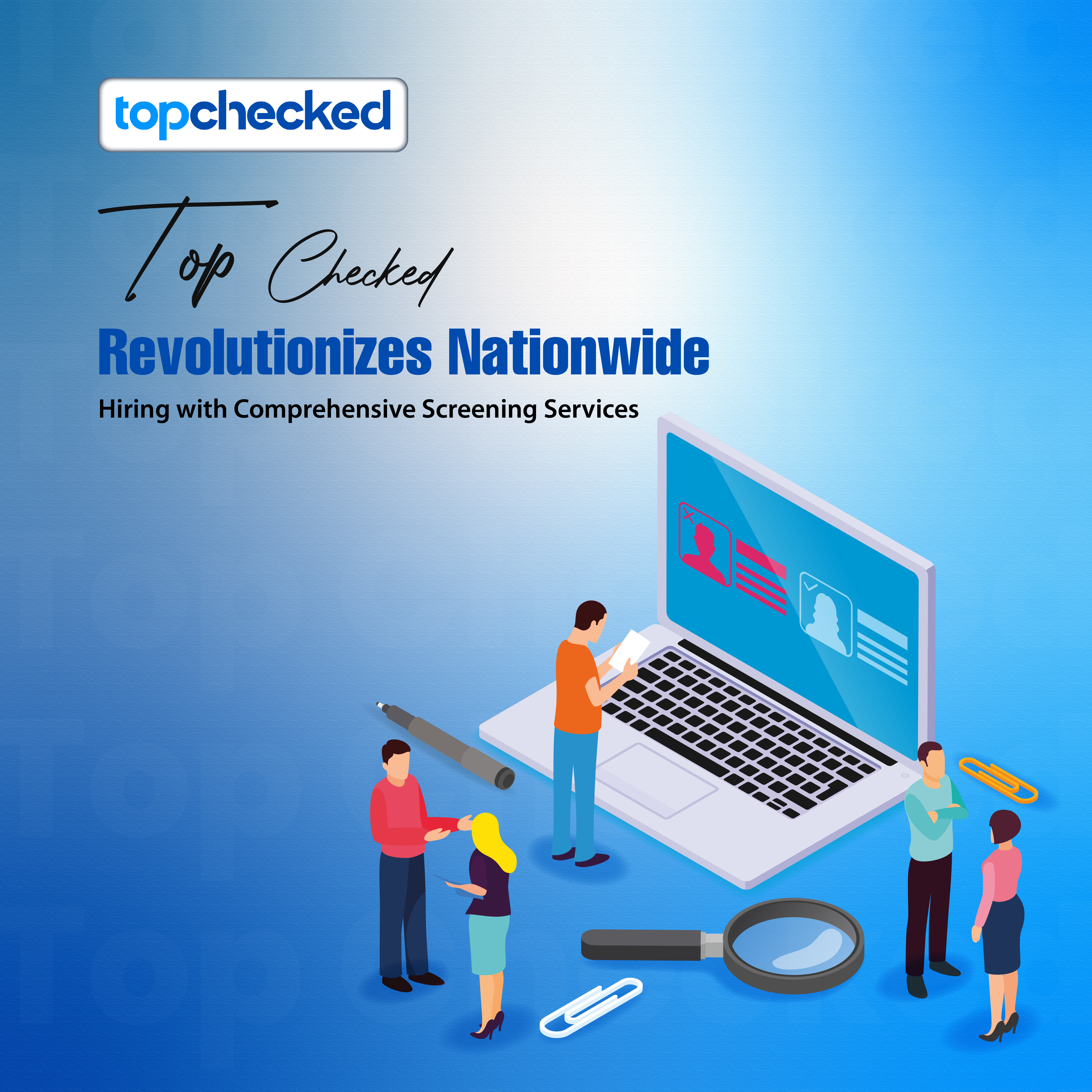 Nationwide Reliability: Top Checked Strengthens Hiring Integrity with Comprehensive Screening Services