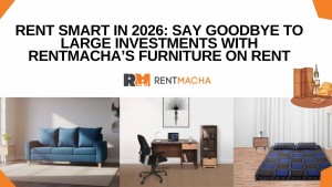 Rent Smart in 2026 Say Goodbye to Large Investments with RentMacha s Furniture on Rent