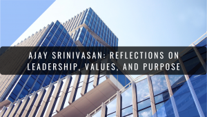 Ajay Srinivasan Reflections on Leadership Values and Purpose