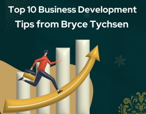 Top 10 Business Development Tips from Bryce Tychsen