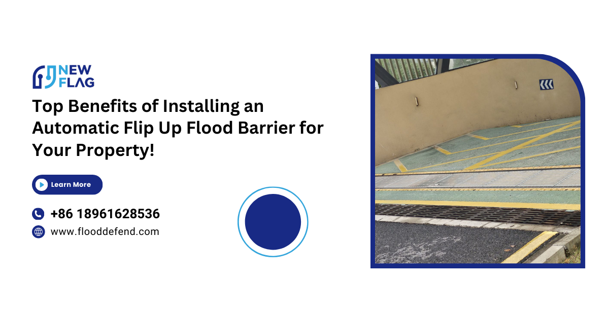 Top Benefits of Installing an Automatic Flip Up Flood Barrier for Your Property!