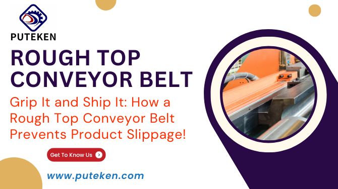 Grip It and Ship It: How a Rough Top Conveyor Belt Prevents Product Slippage!