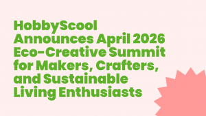 HobbyScool Announces April 2026 Eco Creative Summit for Makers Crafters and Sustainable Living Enthu