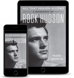 Author Mark Griffin Releases Paperback Version Of His Book - All That Heaven Allows: A Biography of Rock Hudso