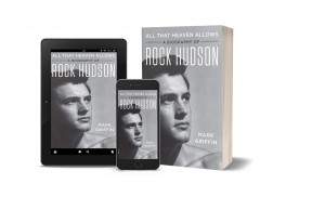 Author Mark Griffin Releases Paperback Version Of His Book - All That Heaven Allows: A Biography of Rock Hudso