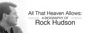 Author Mark Griffin Releases Paperback Version Of His Book - All That Heaven Allows: A Biography of Rock Hudso