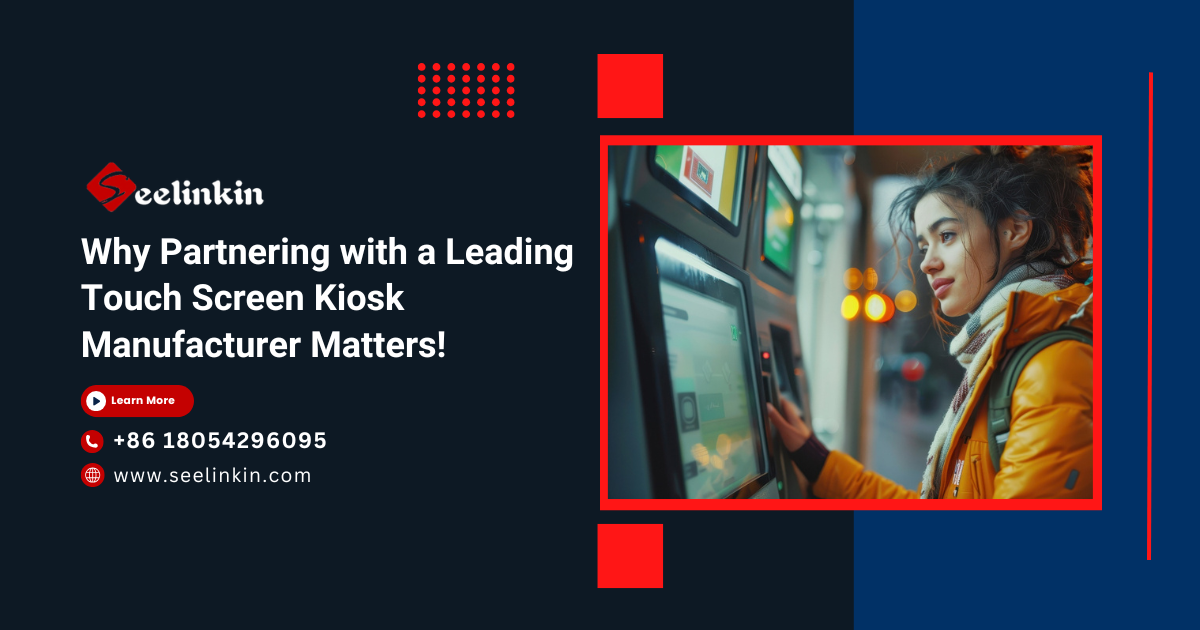 Why Partnering with a Leading Touch Screen Kiosk Manufacturer Matters!