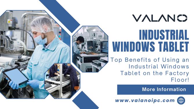 Top Benefits of Using an Industrial Windows Tablet on the Factory Floor!