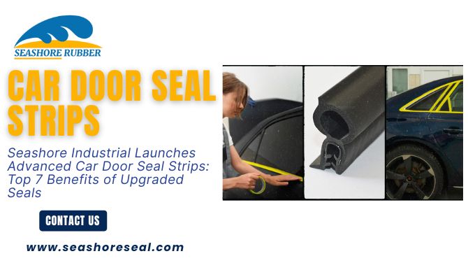 Seashore Industrial Introduces High-Performance Car Door Seal Strips for Superior Vehicle Protection