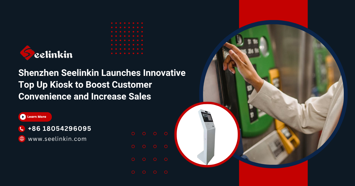 Shenzhen Seelinkin Introduces Advanced Top Up Kiosk for Smarter Self-Service Transactions