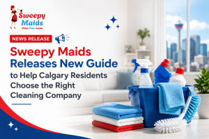 Sweepy Maids Releases New Guide to Help Calgary Residents Choose the Right Cleaning Company