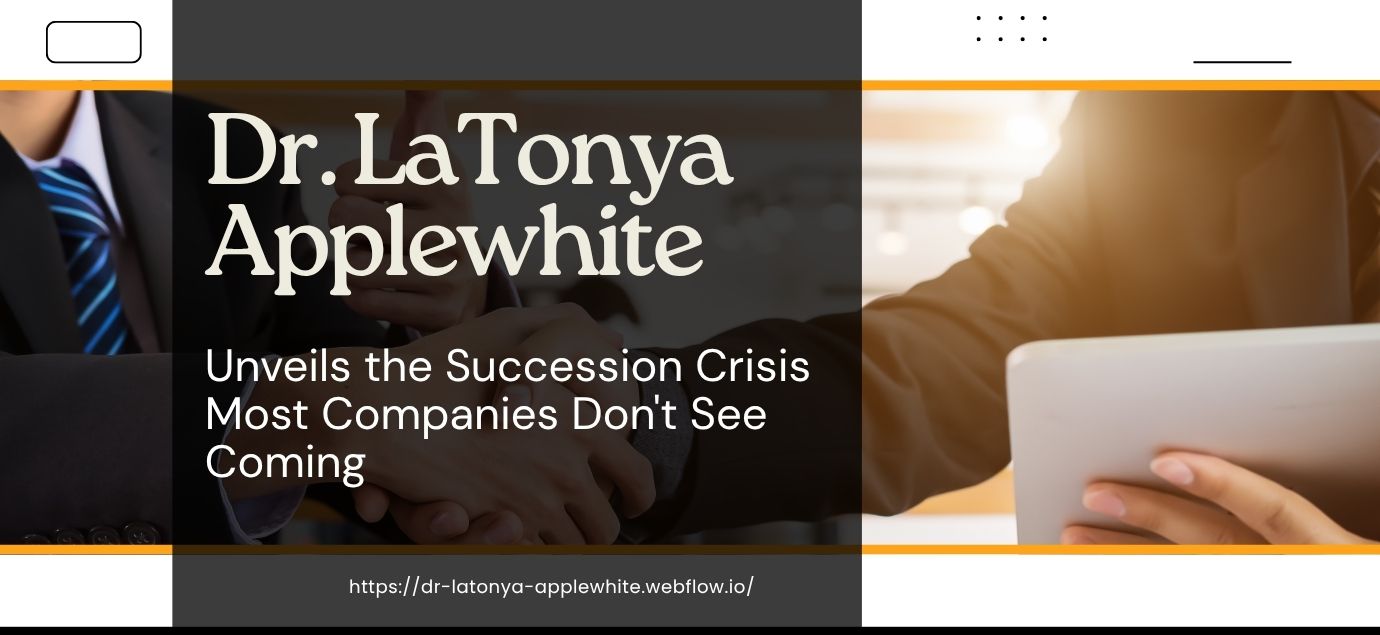 Dr. LaTonya Applewhite Unveils the Succession Crisis Most Companies Don’t See Coming