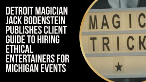 Detroit Magician Jack Bodenstein Publishes Client Guide to Hiring Ethical Entertainers for Michigan 