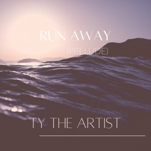 'Run Away (Prelude)’ by Ty The Artist