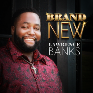 Gospel Singer Lawrence Banks Releases New Single “Brand New”