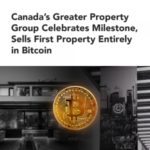 Canada’s Greater Property Group Celebrates Milestone,  Sells First Property Entirely in Bitcoin