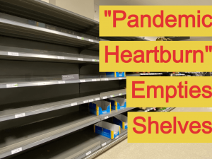 Pandemic Heartburn Empties Shelves