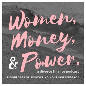 Women, Money & Power: A Divorce Finance Podcast airs weekly on ITUNES and KABC Radio