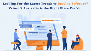 Looking For the Latest Trends to Develop Software Vrinsoft Australia is the Right Place For You