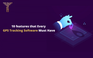 10 features that Every GPS Tracking Software Must Have