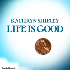 Life is Good by Kathryn Shipley