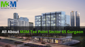 M3M Tee Point Sector 65 Gurgaon :  Details & location advantages