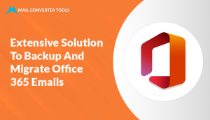 extensive solution to backup and migrate office 365 emails