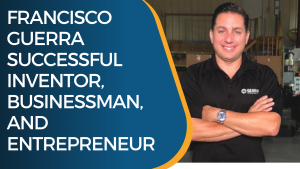Francisco Guerra Successful Inventor Businessman and Entrepreneur, Francisco Guerra