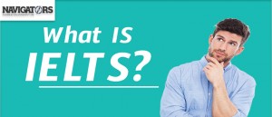 IELTS What is it Navigators Overseas