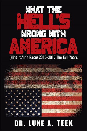 Dr. Lune A. Teek’s Book 'WHAT THE HELL’S WRONG WITH AMERICA' is a Mirror Showing the Truth About Racism