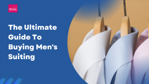 The Ultimate Guide To Buying Men's Suiting - Regal Fabrics