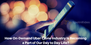 How On-Demand Uber Clone Industry Is Becoming a Part of Our Day to Day Life?